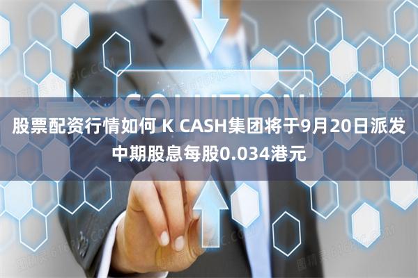 股票配资行情如何 K CASH集团将于9月20日派发中期股息每股0.034港元