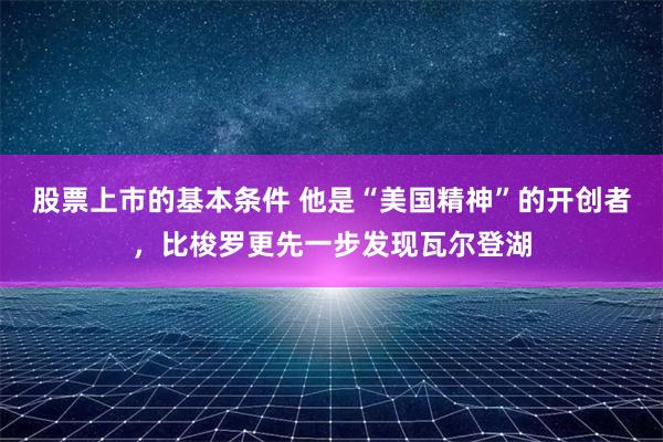 股票上市的基本条件 他是“美国精神”的开创者，比梭罗更先一步发现瓦尔登湖