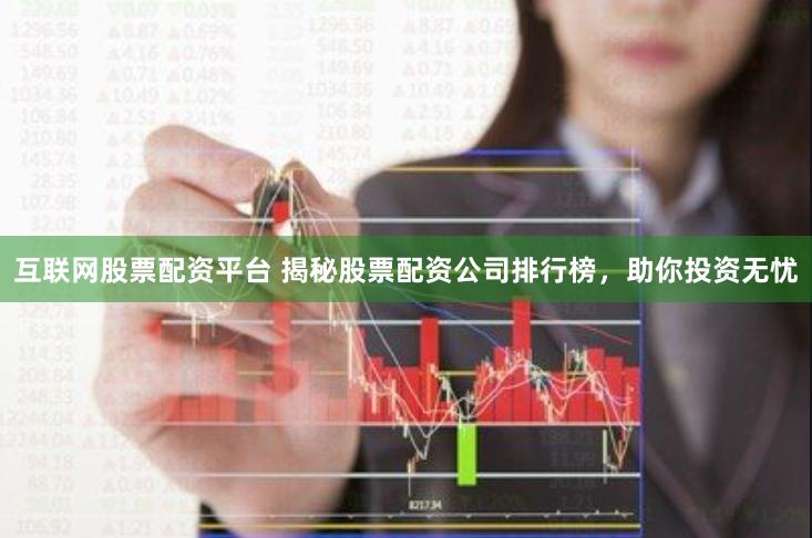 互联网股票配资平台 揭秘股票配资公司排行榜，助你投资无忧